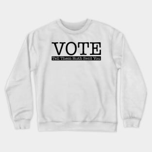 Vote Tell Them Ruth Sent You Crewneck Sweatshirt